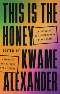 Kwame Alexander, ed., This Is the Honey: An Anthology of Contemporary Black Poets 